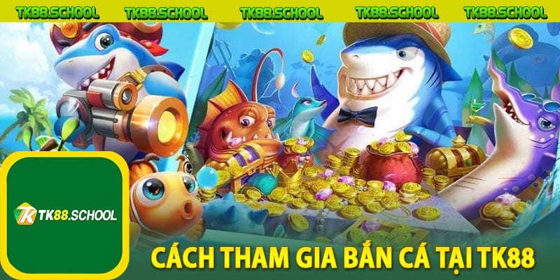 Cách tham gia bắn cá tại TK88