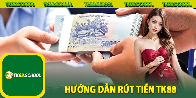 Hướng dẫn rút tiền TK88