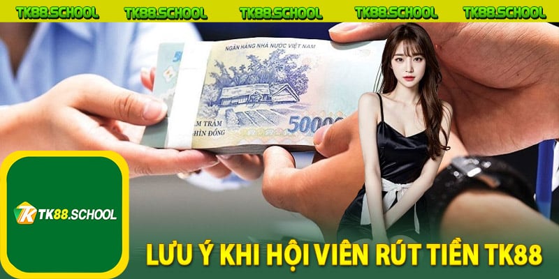 Lưu ý khi hội viên rút tiền TK88